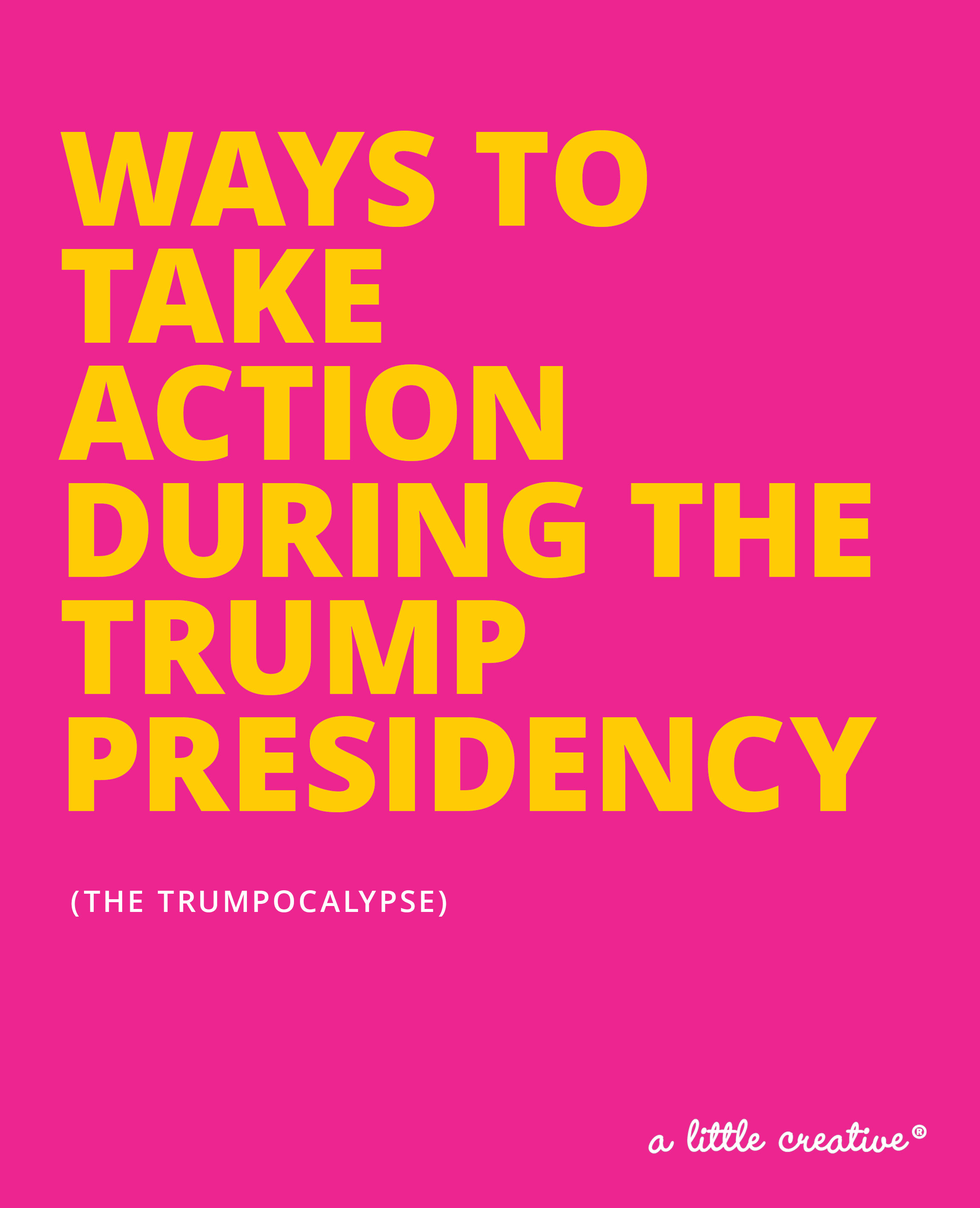 ways to take action during the Trumpocalypse // a little creative
