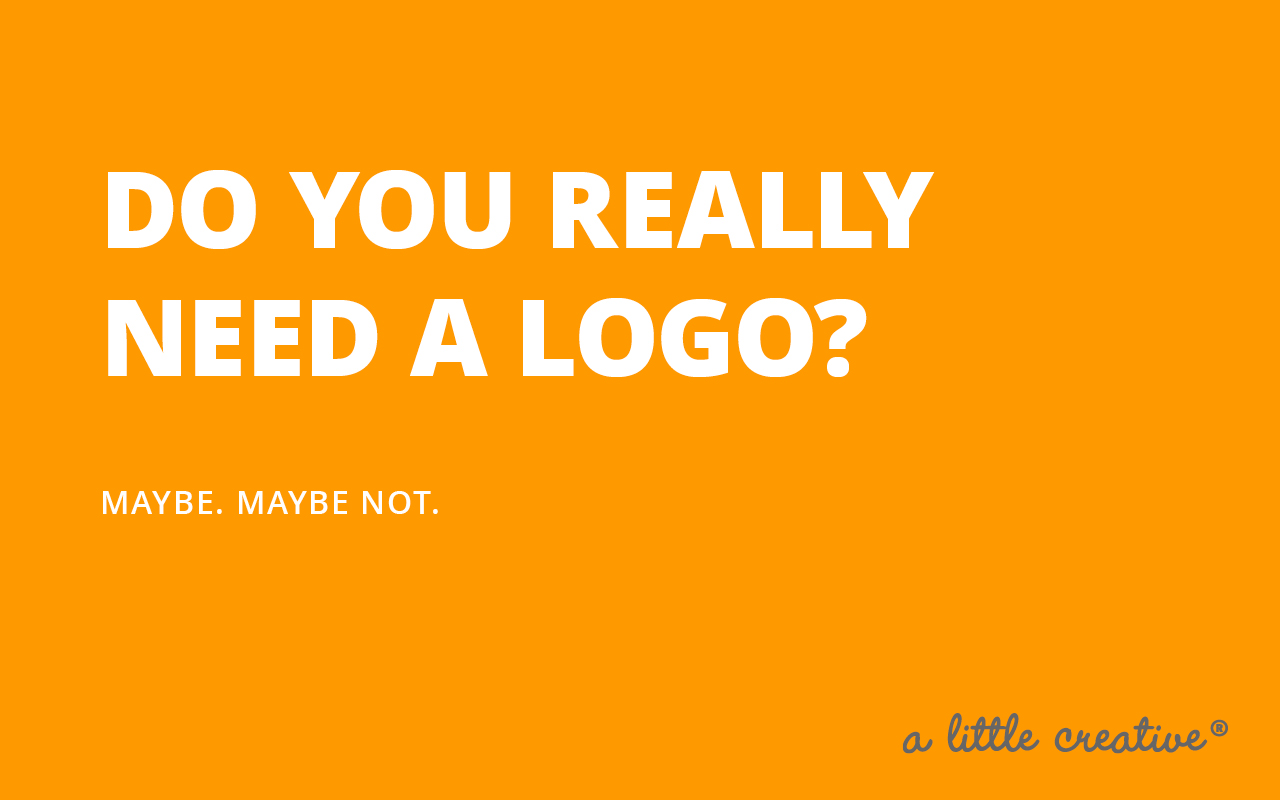 do-you-really-need-a-logo-a-little-creative