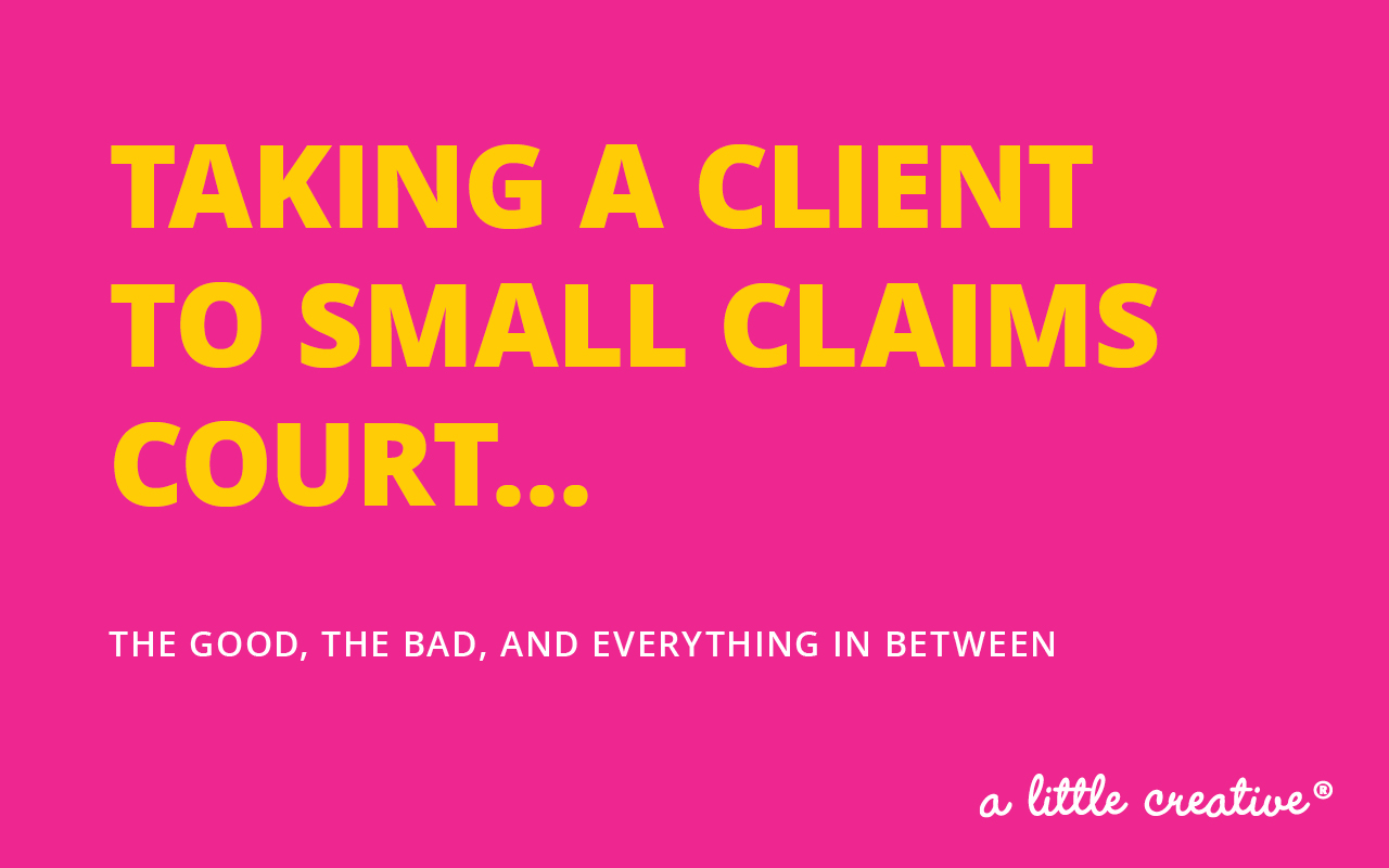 taking a client to small claims court // a little creative